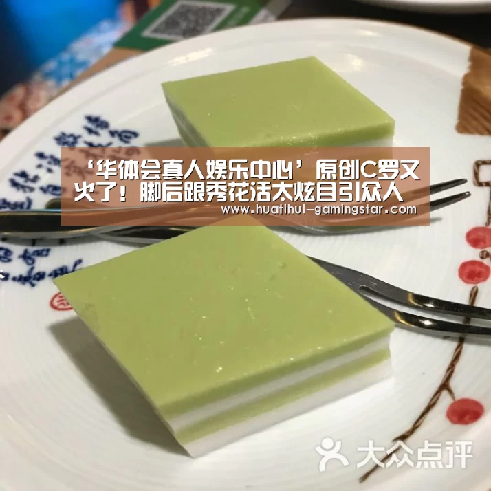 ‘华体会真人娱乐中心’原创C罗又火了!脚后跟秀花活太炫目引众人膜拜,球迷:国足做不到!(图1) 华体会电子游艺