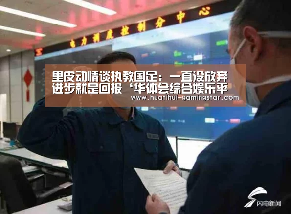 里皮动情谈执教国足:一直没放弃 进步就是回报‘华体会综合娱乐平台’(图1) 华体会在线娱乐