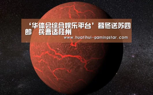 ‘华体会综合娱乐平台’暮冬送苏四郎徯兵曹适桂州(图1) 华体会真人娱乐中心
