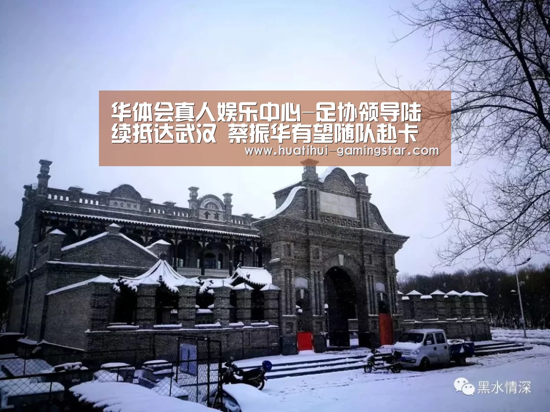 华体会真人娱乐中心-足协领导陆续抵达武汉 蔡振华有望随队赴卡塔尔(图2) 华体会综合娱乐平台